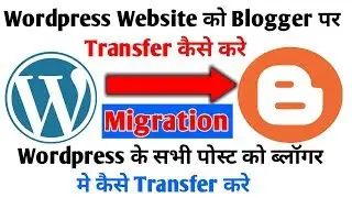 WordPress migration to blogger in hindi 2018 | wordpress move to blogger | WordPress To Blogger