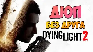 СОЛО ДЮП В DYING LIGHT 2: STAY HUMAN! В ОДИНОЧКУ БЕЗ ДРУГА! Много оружия и денег!