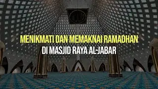 Menikmati dan Memaknai Ramadhan di Masjid Raya Al-Jabar