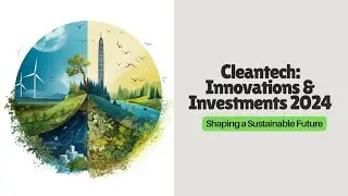Cleantech 2024: The Future of Sustainable Innovations & Booming Investments