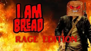 RAGE EDITION | I Am Bread