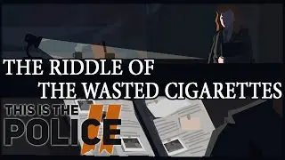 The Riddle of The Wasted Cigarettes Solution [This Is The Police 2]