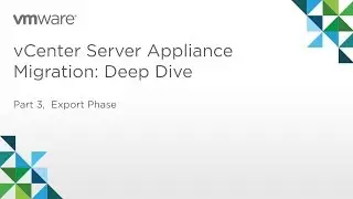 vCenter Server Appliance Migration - Module 2: Deep Dive (Part 3) Export Phase