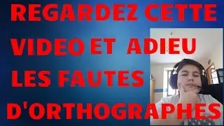 REGARDEZ CETTE VIDEO ET ADIEU LES FAUTES D'ORTHOGRAPHE