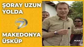 Makedonya - Üsküp | Şoray Uzun Yolda
