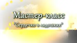 Мастер-класс "Сердечко в ладошках"