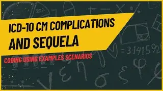 CODING COMPLICATIONS AND SEQUELA USING ICD-10 CM