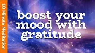 10 Minute Meditation (Boost Your Mood With Gratitude)