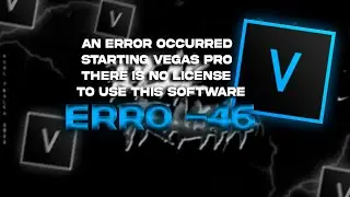 VEGAS PRO 16 | ERRO -46 SOLUÇÃO ERRO LICENCIA VEGAS PRO 16