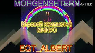 (Минус) EQT_ALBERT & MORGENSHTERN - Игровой Компьютер