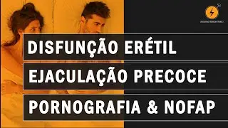 Disfunção Erétil, Ejaculação Precoce, Pornografia e NoFap -  Qual a relação entre eles?