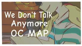 We Don't Talk Anymore / COMPLETE OC MAP