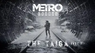 Metro: Exodus Walkthrough - Part 15 - The Taiga Part 2 - No Commentary - Ranger Hardcore Difficulty
