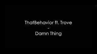 ThatBehavior ft. Trove - Damn Thing (Lyrics) HQ