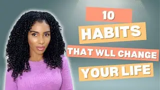 10 HABITS THAT WILL CHANGE YOUR LIFE- GUARANTEED!