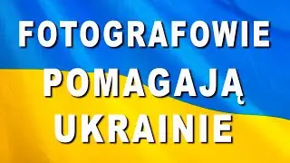Pomoc Ukrainie od fotografów. Kurs Fotografii i wsparcie dla Ukrainy.