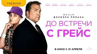 ДО ВСТРЕЧИ С ГРЕЙС | Трейлер | В кинотеатрах с 21 АПРЕЛЯ