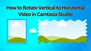 How to Rotate Vertical to Horizontal Video in Camtasia Studio