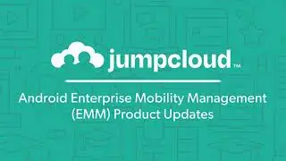 Android Enterprise Mobility Management (EMM) Product Updates