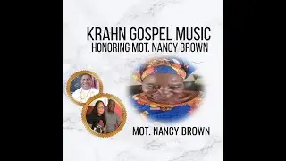 KRAHN GOSPEL MUSIC - HONORING MOT.  NANCY BROWN BY EZEKIEL WRIGHT
