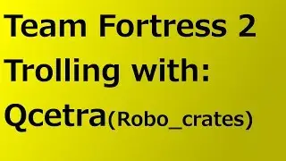 Team Fortress 2 Trolling With Qcetra