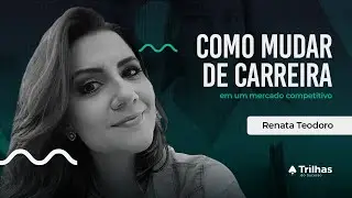 Renata Teodoro - Como mudar de carreira em um mercado competitivo.