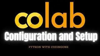 How to use Google CoLAB - CoLAB Configuration and Setup