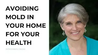 Avoiding Mold in Your Home Today to Support Your Future Health with Cheryl Ciecko