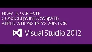 How to Create Console|Windows|Web Applications in VS 2012 for Absolute beginners