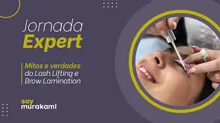 Jornada EXPERT - Mitos e verdades do Lash Lifting e da Brow Lamination