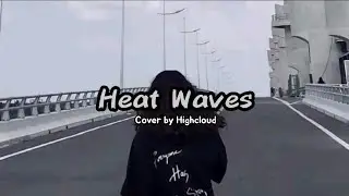 Heat Waves ( lyrics ) Glass Animals  Cover HighCloud