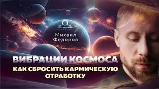 Вибрации космоса. Как сбросить кармическую отработку? / Михаил Федоров
