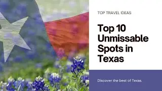 Top 10 Unmissable Spots in Texas
