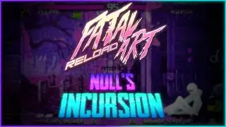 Fatal Art Reload: Null's Incursion [FULL TOURNAMENT]