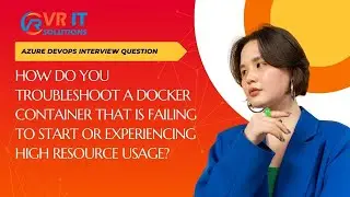Troubleshooting Docker Container Issues | Startup Failures & High Resource Usage | VR IT SOLUTIONS