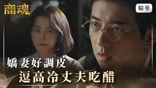 《商魂》 EP5 嬌妻好調皮　逗高冷丈夫吃醋 #傅孟柏 #邵雨薇
