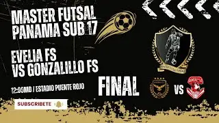 EVELIA FS VS GONZALILLO FS - FINAL - MASTER FUTSAL PANAMA SUB 17