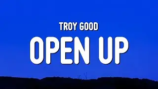 Troy Good - OPEN UP (Lyrics)
