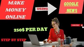 MAKE MONEY ONLINE USING GOOGLE NEWS    -250$ per Day