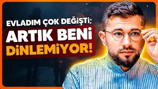 Evladım Çok Değişti Artık Beni Dinlemiyor! Ne yapmalıyım?