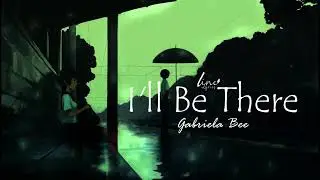 I'll Be There Gabriela Bee Lyrics