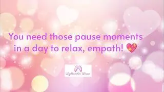 You need those pause moments in a day to relax, empath! 💖