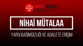 NİHAİ MÜTALAA - YARGI BAĞIMSIZLIĞI VE ADALETE ERİŞİM | #TurkeyTribunal2021