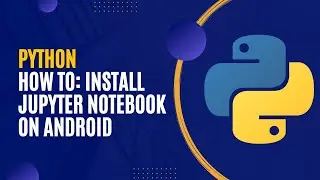 How to: Install Jupyter Notebook on an Android device | Python Tutorial for Beginners