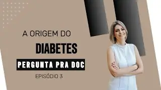 A ORIGEM DO DIABETES   PERGUNTA PRA DOC   Episódio 3