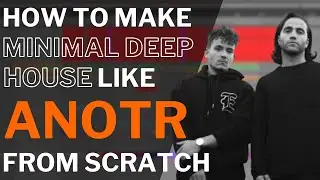 Make MINIMAL DEEP HOUSE like ANOTR from scratch (Start To Finish) [ + Samples ]