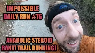ANABOLIC STEROIDS! Trail Running! (IMPOSSIBLE RUN #76)