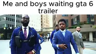 Me and boys waiting gta 6 trailer