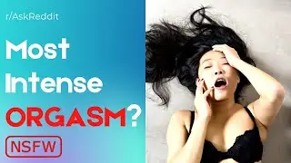 Most Intense ORGASM? | NSFW | r/AskReddit