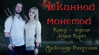 Чеканной монетой (кавер версия от Александра Вахрушева и Лидии Корге)